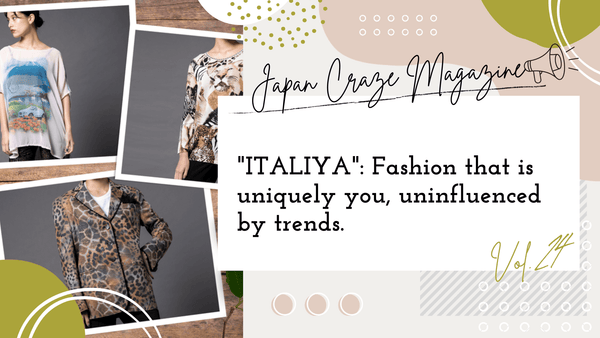 "ITALIYA": Fashion that is uniquely you, uninfluenced by trends - JAPAN CRAZE Magazine vol.24 -