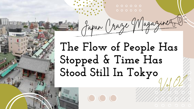 The Flow of People Has Stopped & Time Has Stood Still In Tokyo - JAPAN CRAZE Magazine vol.2 -