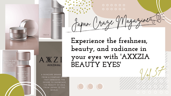 Experience the freshness, beauty, and radiance in your eyes with 'AXXZIA BEAUTY EYES' - JAPAN CRAZE Magazine vol.37 -