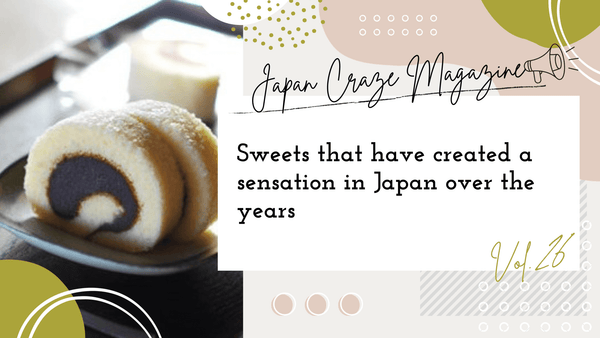 Sweets that have created a sensation in Japan over the years - JAPAN CRAZE Magazine vol.26 -
