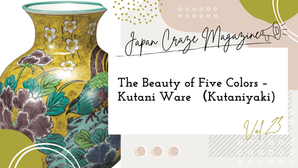 The Beauty of Five Colors – Kutani Ware （Kutaniyaki) - JAPAN CRAZE Magazine vol.23 -