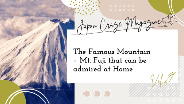The Famous Mountain – Mt. Fuji that can be admired at Home - JAPAN CRAZE Magazine vol.21 -